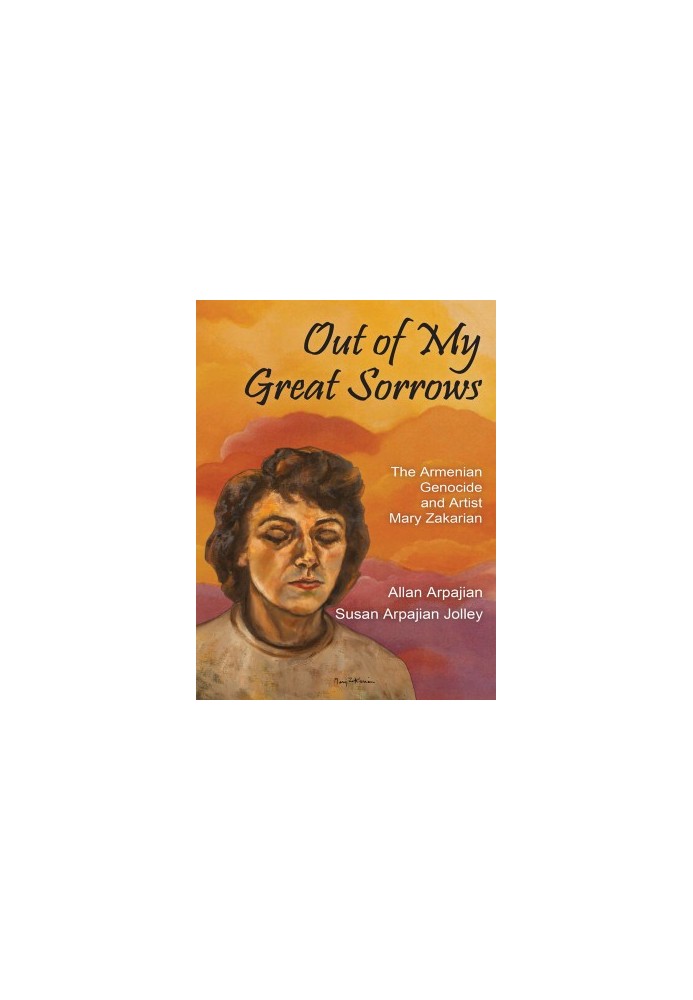 Out of My Great Sorrows: The Armenian Genocide and Artist Mary Zakarian