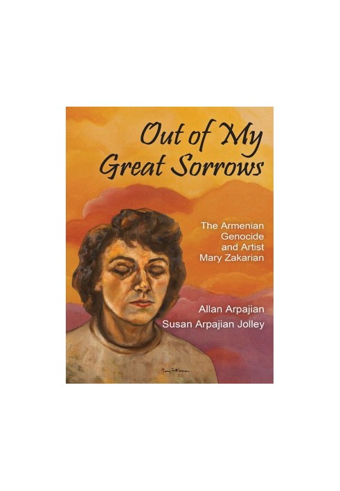 Out of My Great Sorrows: The Armenian Genocide and Artist Mary Zakarian