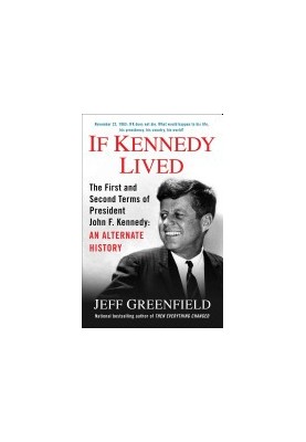 If Kennedy Lived: The First and Second Terms of President John F. Kennedy: An Alternate History