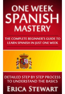 Spanish · One Week Spanish Mastery · The Complete Beginner’s Guide to Learning Spanish in just 1 Week!