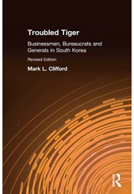 Troubled Tiger: Businessmen, Bureaucrats and Generals in South Korea