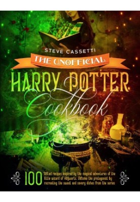 The Unofficial Harry Potter Cookbook: 100 Tested Recipes Inspired by the Magical Adventures of the Wizard of Hogwarts. Become