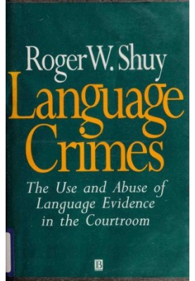 Language Crimes : The Use And Abuse Of Language Evidence In The Court Room