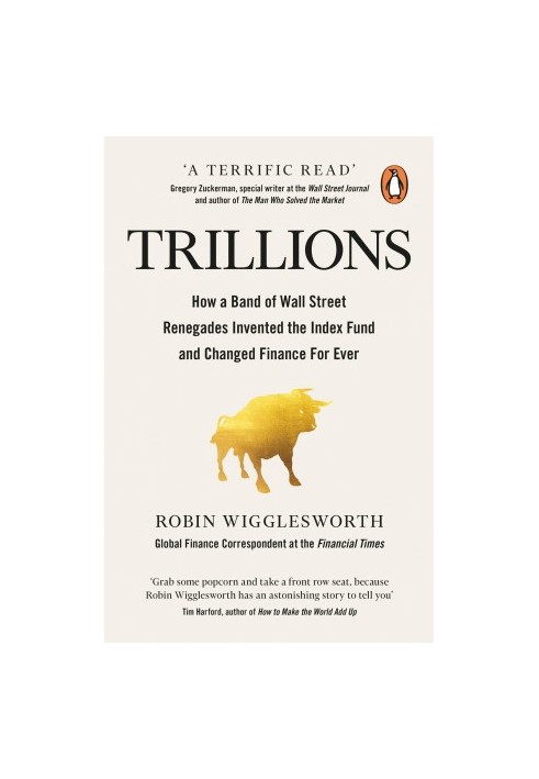 Trillions: How a Band of Wall Street Renegades Invented the Index Fund and Changed Finance Forever
