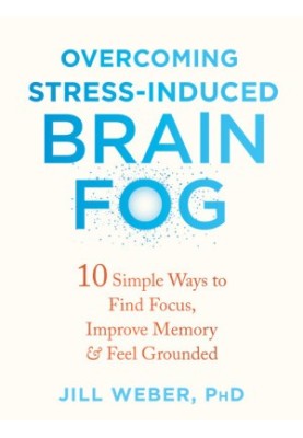 Overcoming Stress-Induced Brain Fog: 10 Simple Ways to Find Focus, Improve Memory, and Feel Grounded