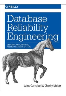 Database Reliability Engineering: Designing and Operating Resilient Database Systems
