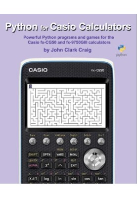 Python for Casio Calculators: Powerful Python programs and games for the Casio fx-CG50 and fx-9750GIII calculators