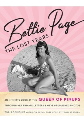 Bettie Page : The Lost Years. An Intimate Look at the Queen of Pinups, Through Her Private Letters & Never-Published Photos