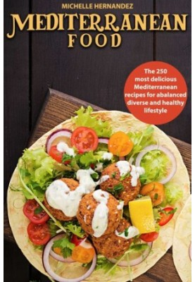 Mediterranean food: The 250 most delicious Mediterranean recipes for a balanced, diverse and healthy lifestyle