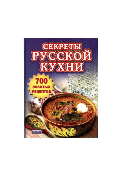 Секреты русской кухни. 700 золотых рецептов