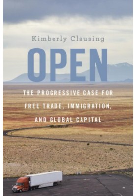 Open: The Progressive Case for Free Trade, Immigration, and Global Capital