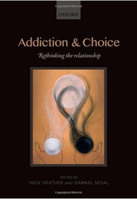 Addiction and choice - rethinking the relationship (2017)
