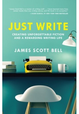 Just Write: Creating Unforgettable Fiction and a Rewarding Writing Life