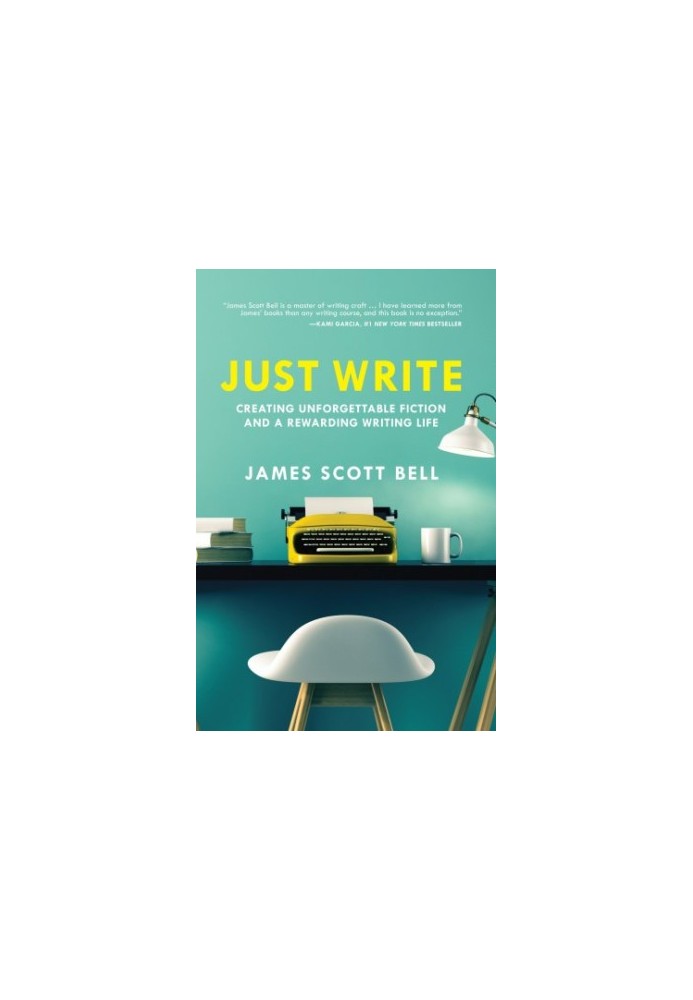 Just Write: Creating Unforgettable Fiction and a Rewarding Writing Life
