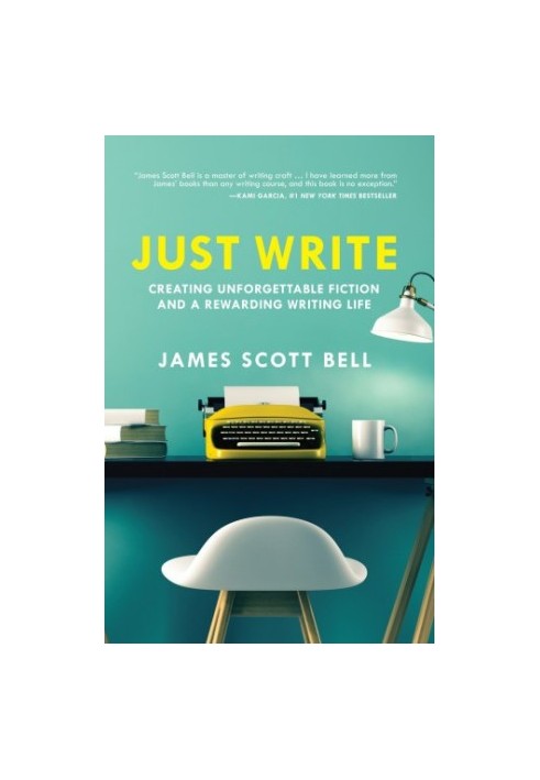 Just Write: Creating Unforgettable Fiction and a Rewarding Writing Life