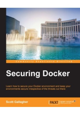 Securing Docker learn how to secure your Docker environment and keep your environments secure irrespective of the threats out