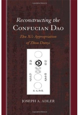 Reconstructing the Confucian Dao: Zhu Xi's Appropriation of Zhou Dunyi