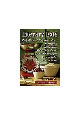 Literary eats : Emily Dickinson's gingerbread, Ernest Hemingway's picadillo, Eudora Welty's onion pie and 400+ other recipes 