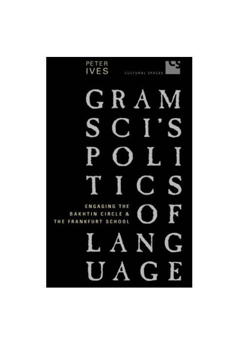 Gramsci's politics of language :aging the Bakhtin Circle and the Frankfurt School