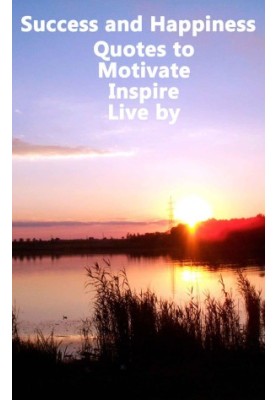 Success and Happiness - Quotes to Motivate Inspire & Live By