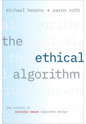 The Ethical Algorithm: The Science of Socially Aware Algorithm Design