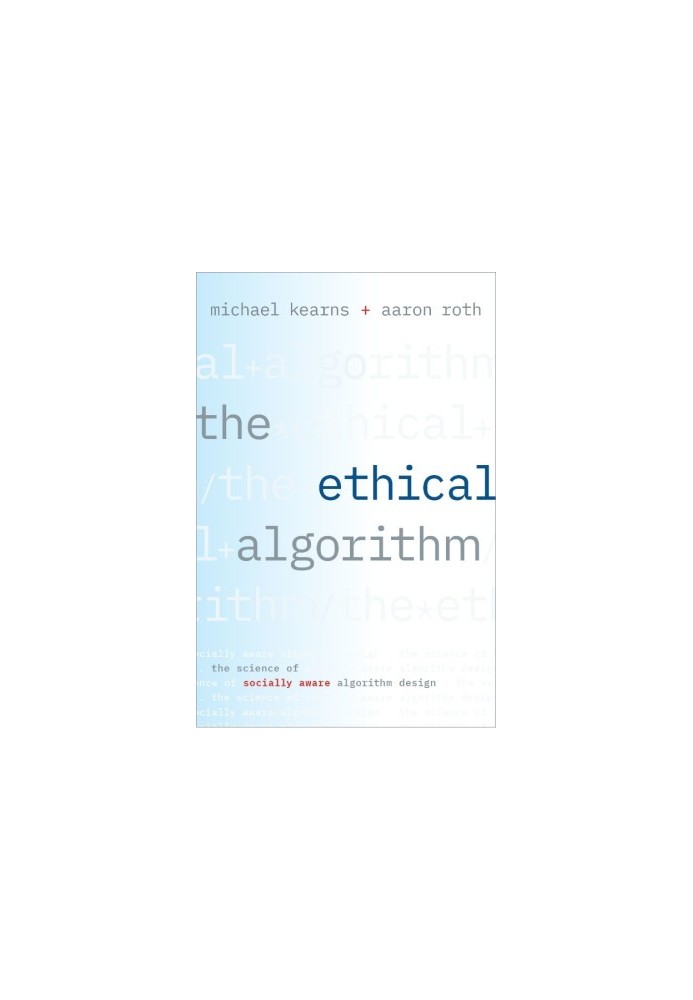 The Ethical Algorithm: The Science of Socially Aware Algorithm Design
