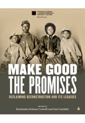 Make Good the Promises: Reclaiming Reconstruction and Its Legacies