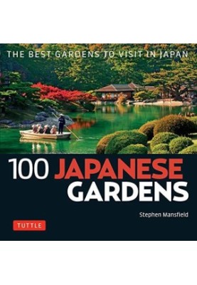 100 Japanese Gardens: The Best Gardens to Visit in Japan (100 Japanese Sites to See)