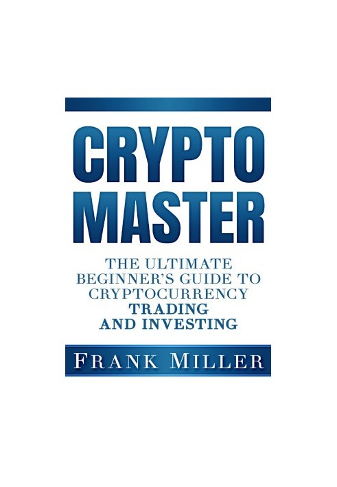 Crypto Master: The Ultimate Beginner's Guide To Cryptocurrency Trading And Investing