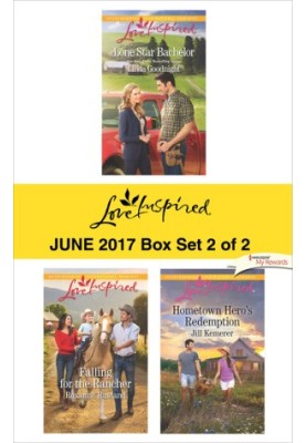 Harlequin Love Inspired June 2017 Box Set 2 of 2 : Lone Star Bachelor / Falling for the Rancher / Hometown Hero's Redemption