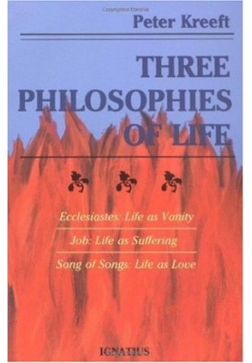 Three Philosophies of Life: Ecclesiastes--Life as Vanity, Job--Life as Suffering, Song of Songs--Life as Love