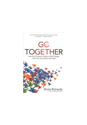 Go Together: How the Concept of Ubuntu Will Change How You Work, Live, and Lead