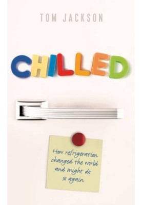 Chilled : how refrigeration changed the world, and might do so again
