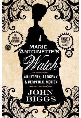 [Marie Antoinette's Watch 01] • Marie Antoinette's Watch · Adultery, Larceny, & Perpetual Motion