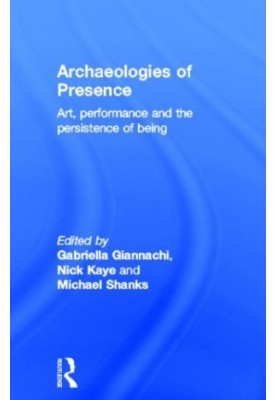 Archaeologies of Presence: Art, Performance, and the Persistence of Being