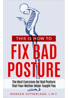 This Is How To Fix Bad Posture: The Best Exercises for Bad Posture That Your Mother Never Taught You