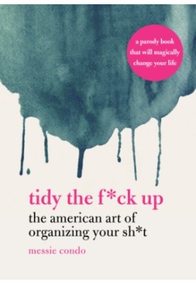 Tidy the f*ck up: the American art of organizing your sh*t