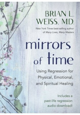 Mirrors of Time: Using Regression for Physical, Emotional, and Spiritual Healing