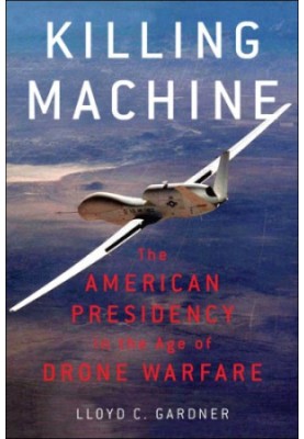 Killing machine: the American presidency in the age of drone warfare
