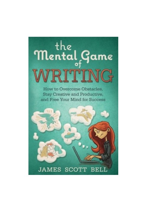 The Mental Game of Writing: How to Overcome Obstacles, Stay Creative and Productive and Free Your Mind for Success