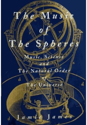 The music of the spheres: Music, science, and the natural order of the universe