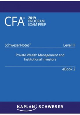 CFA 2019 Schweser - Level 3 SchweserNotes Book 2: PRIVATE WEALTH MANAGEMENT AND INSTITUTIONAL INVESTORS