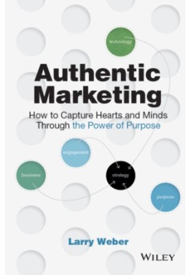 Authentic marketing: how to capture hearts and minds through the power of purpose