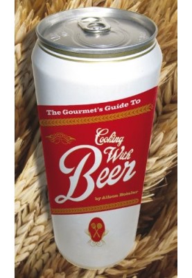 The Gourmet's Guide to Cooking with Beer: How to Use Beer to Take Simple Recipes from Ordinary to Extraordinary