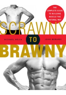 Scrawny to brawny: the complete guide to building muscle the natural way