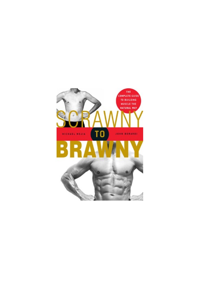 Scrawny to brawny: the complete guide to building muscle the natural way