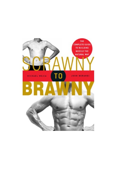 Scrawny to brawny: the complete guide to building muscle the natural way