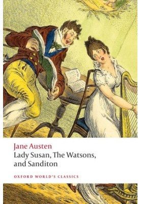 Lady Susan, the Watsons, and Sanditon: Unfinished Fictions and Other Writings (Oxford World's Classics)