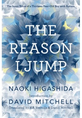 The Reason I Jump: The Inner Voice of a Thirteen-Year-Old Boy with Autism