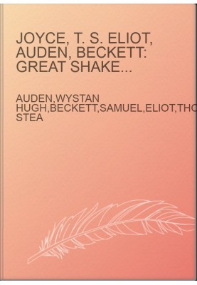 Joyce, T. S. Eliot, Auden, Beckett: Great Shakespeareans: Volume XII